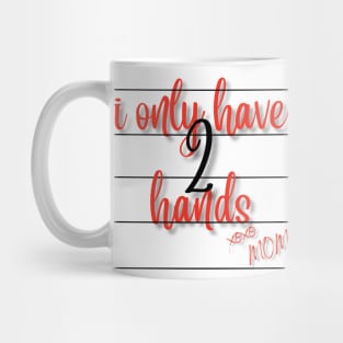 I Only Have 2 Hands Mug